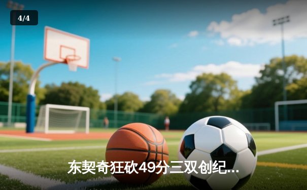 东契奇狂砍49分三双创纪录，独行侠加时险胜篮网迎五连胜 - 4