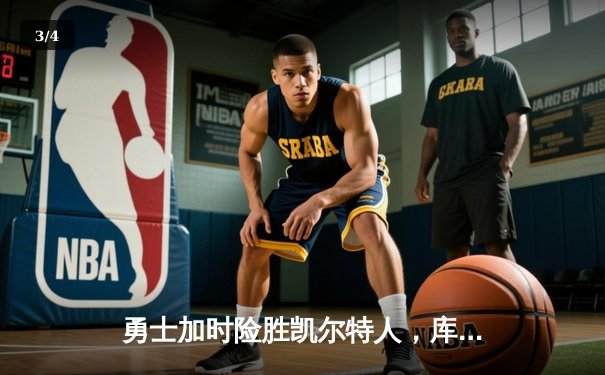 勇士加时险胜凯尔特人，库里43分关键三分锁定胜局 - 3