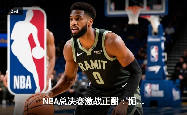 NBA总决赛激战正酣：掘金主场力克热火，约基奇全能表现主宰攻防 - 2
