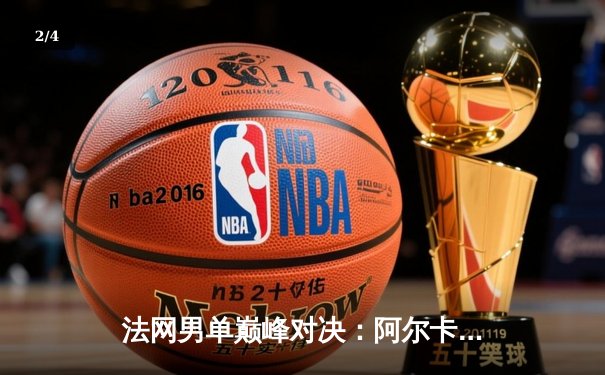 法网男单巅峰对决：阿尔卡拉斯鏖战五盘力克卫冕冠军德约科维奇 - 2