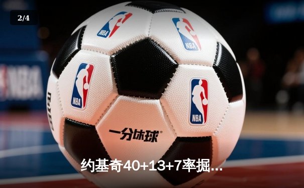 约基奇40+13+7率掘金抢七险胜森林狼 连续两年挺进西决 - 2