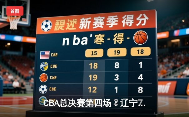 CBA总决赛第四场：辽宁本钢逆转广东宏远，大比分3-1夺赛点