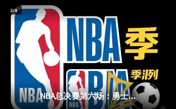 NBA总决赛第六场：勇士逆转凯尔特人夺八年第四冠 库里首获FMVP - 2