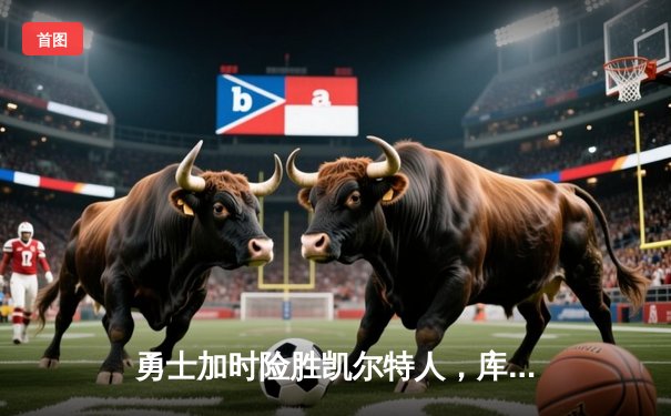 勇士加时险胜凯尔特人，库里40分主宰天王山之战